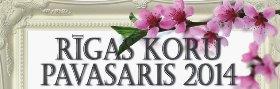RĪGAS KORU PAVASARA 2014 noslēguma koncerts